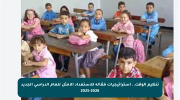 تنظيم الوقت.. استراتيجيات فعّالة للاستعداد الأمثل للعام الدراسي الجديد 2025-2026